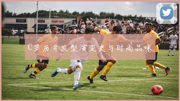 C罗历年发型演变史与时尚品味