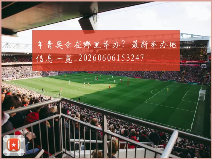年青奥会在哪里举办?最新举办地信息一览_20260606153247