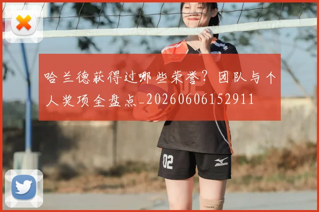 哈兰德获得过哪些荣誉?团队与个人奖项全盘点_20260606152911