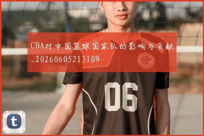 CBA对中国篮球国家队的影响与贡献_20260605213109