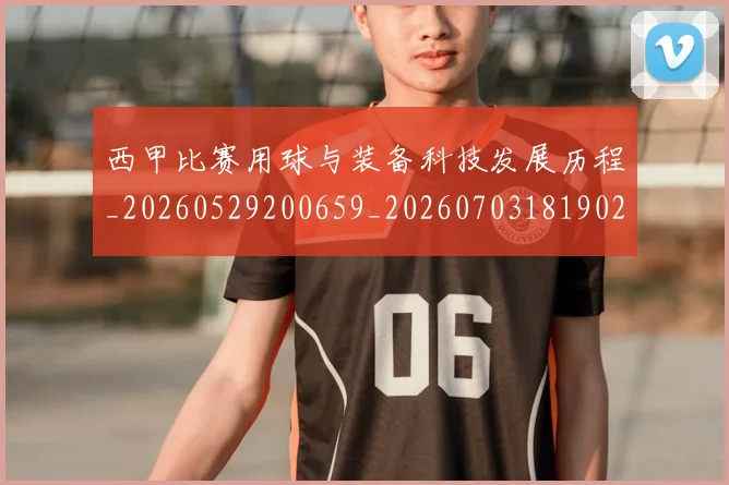 西甲比赛用球与装备科技发展历程_20260529200659_20260703181902