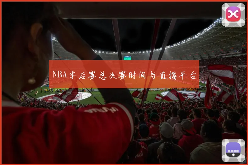 NBA季后赛总决赛时间与直播平台
