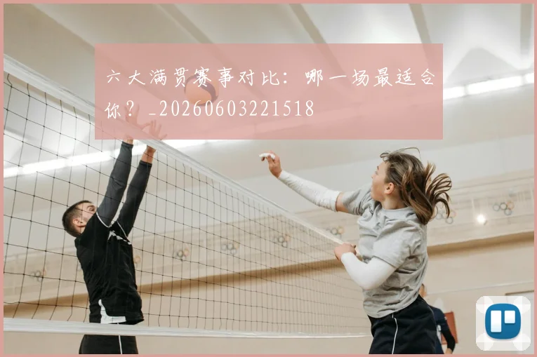 六大满贯赛事对比:哪一场最适合你?_20260603221518